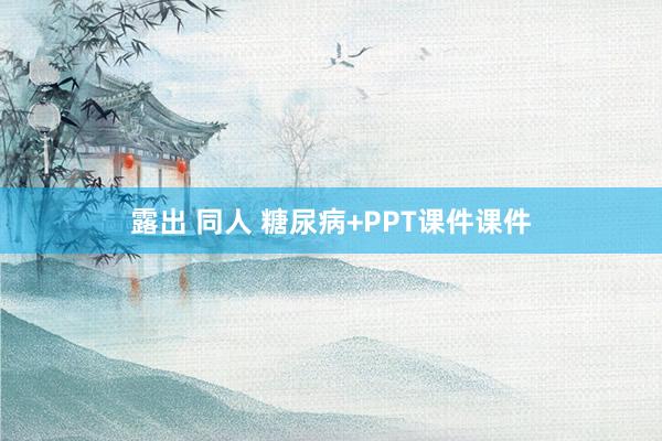 露出 同人 糖尿病+PPT课件课件